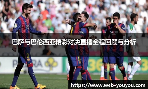 巴萨与巴伦西亚精彩对决直播全程回顾与分析